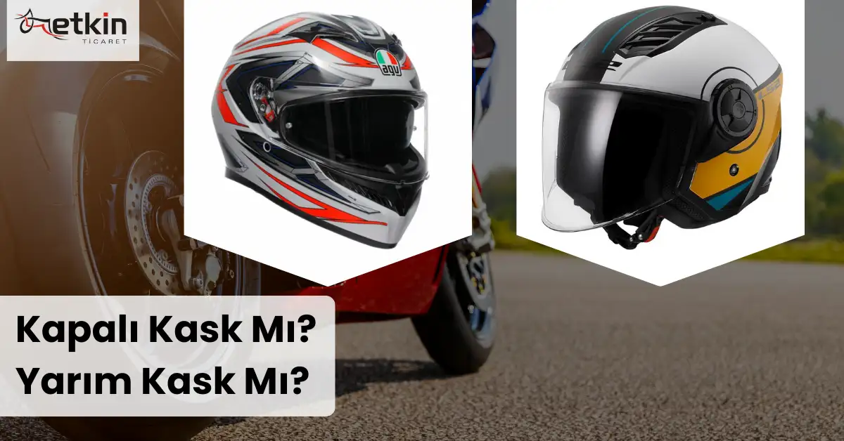 Kapali Kask mi Yarim Kask mi Etkin Motor - Etkin Motor